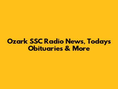 Ozark SSC Radio News, Today's Obituaries & More