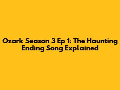 Ozark Season 3 Ep 1: The Haunting Ending Song Explained