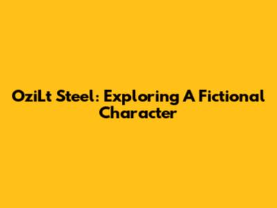 OziLt Steel: Exploring A Fictional Character