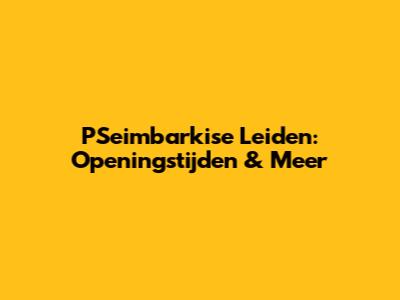 P'Seimbarkise Leiden: Openingstijden & Meer