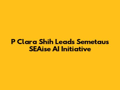 P Clara Shih Leads Semetau's SEAise AI Initiative