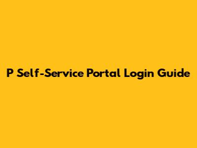 P Self-Service Portal Login Guide