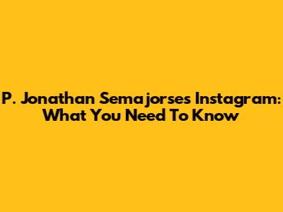 P. Jonathan Semajorse's Instagram: What You Need To Know