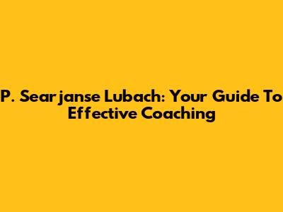 P. Searjanse Lubach: Your Guide To Effective Coaching