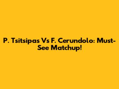 P. Tsitsipas Vs F. Cerundolo: Must-See Matchup!