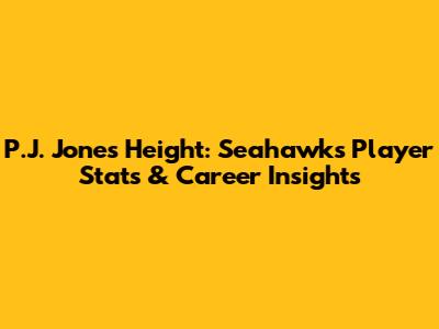 P.J. Jones' Height: Seahawks Player Stats & Career Insights