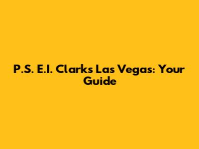 P.S. E.I. Clark's Las Vegas: Your Guide