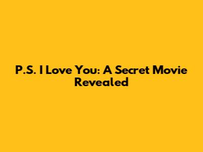 P.S. I Love You: A Secret Movie Revealed