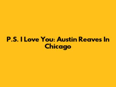 P.S. I Love You: Austin Reaves In Chicago