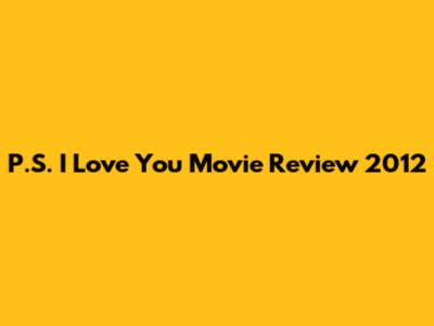 P.S. I Love You Movie Review 2012