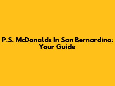 P.S. McDonald's In San Bernardino: Your Guide