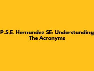 P.S.E. Hernandez SE: Understanding The Acronyms