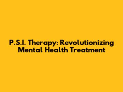 P.S.I. Therapy: Revolutionizing Mental Health Treatment