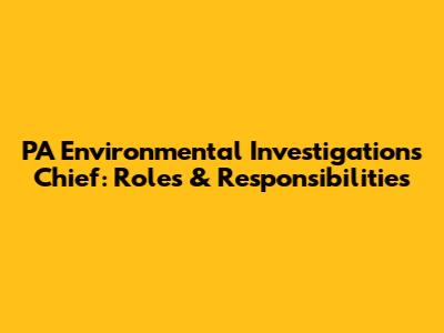 PA Environmental Investigations Chief: Roles & Responsibilities