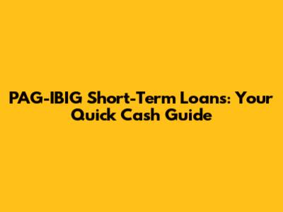 PAG-IBIG Short-Term Loans: Your Quick Cash Guide