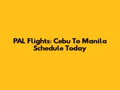PAL Flights: Cebu To Manila Schedule Today