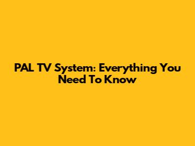 PAL TV System: Everything You Need To Know