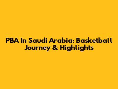 PBA In Saudi Arabia: Basketball Journey & Highlights