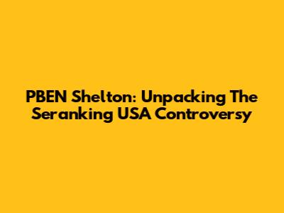 PBEN Shelton: Unpacking The Seranking USA Controversy