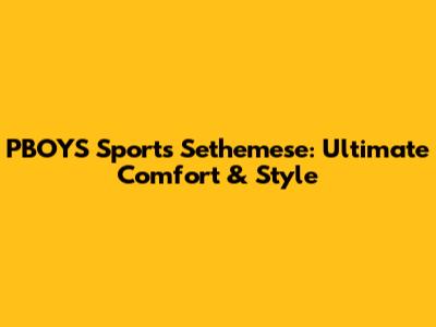 PBOYS Sports Sethemese: Ultimate Comfort & Style