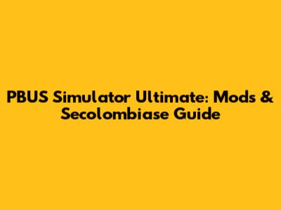 PBUS Simulator Ultimate: Mods & Secolombiase Guide