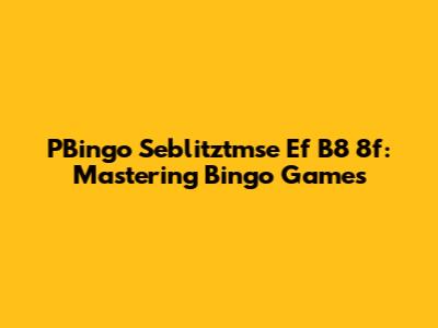 PBingo Seblitztmse Ef B8 8f: Mastering Bingo Games
