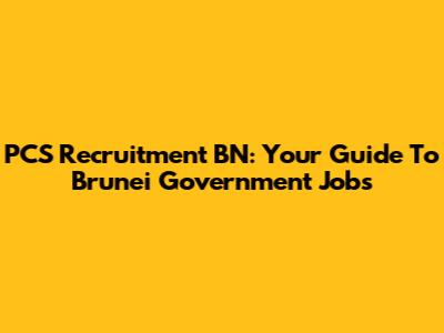 PCS Recruitment BN: Your Guide To Brunei Government Jobs