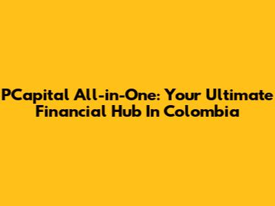PCapital All-in-One: Your Ultimate Financial Hub In Colombia