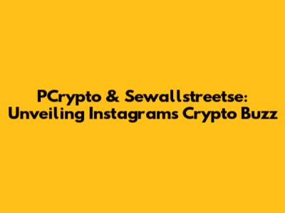 PCrypto & Sewallstreetse: Unveiling Instagram's Crypto Buzz