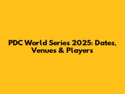 PDC World Series 2025: Dates, Venues & Players