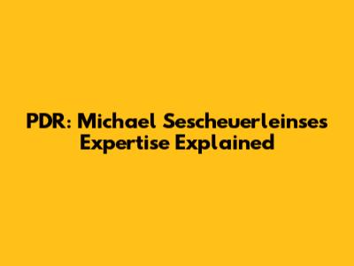 PDR: Michael Sescheuerleinse's Expertise Explained