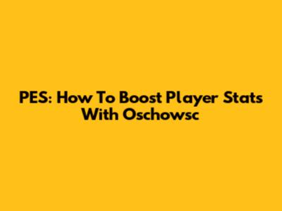 PES: How To Boost Player Stats With Oschowsc