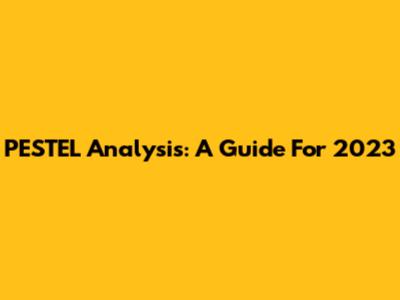 PESTEL Analysis: A Guide For 2023