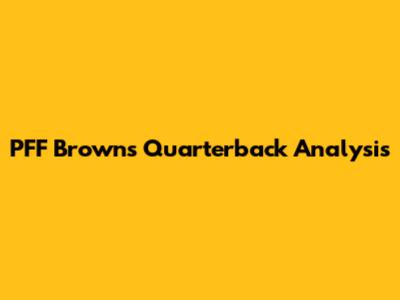 PFF Browns Quarterback Analysis