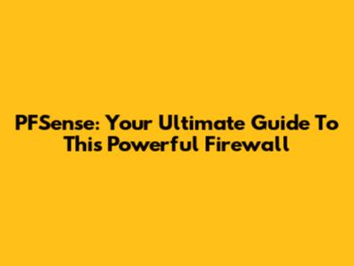 PFSense: Your Ultimate Guide To This Powerful Firewall