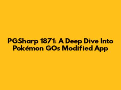 PGSharp 1871: A Deep Dive Into Pokémon GO's Modified App