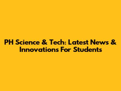 PH Science & Tech: Latest News & Innovations For Students