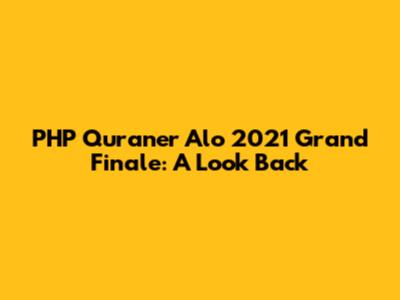 PHP Quraner Alo 2021 Grand Finale: A Look Back