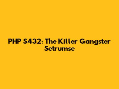 PHP S432: The Killer Gangster Setrumse