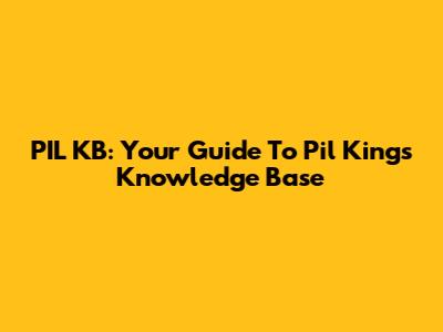 PIL KB: Your Guide To Pil King's Knowledge Base