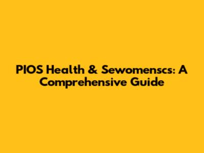PIOS Health & Sewomenscs: A Comprehensive Guide