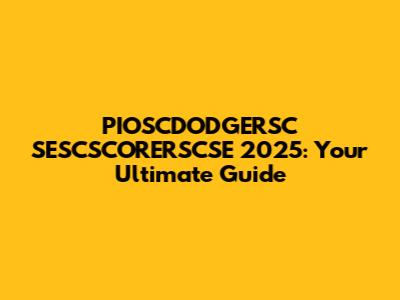 PIOSCDODGERSC SESCSCORERSCSE 2025: Your Ultimate Guide