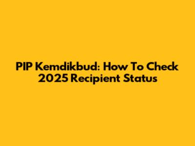 PIP Kemdikbud: How To Check 2025 Recipient Status