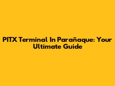 PITX Terminal In Parañaque: Your Ultimate Guide