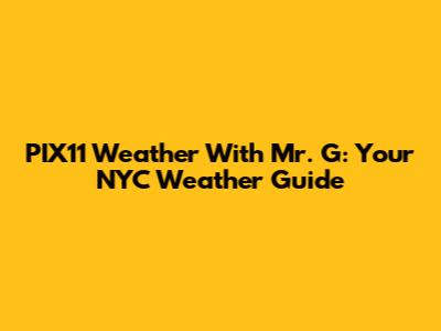 PIX11 Weather With Mr. G: Your NYC Weather Guide