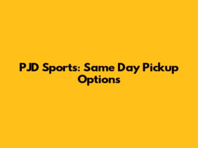 PJD Sports: Same Day Pickup Options
