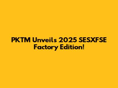 PKTM Unveils 2025 SESXFSE Factory Edition!