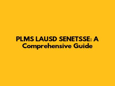 PLMS LAUSD SENETSSE: A Comprehensive Guide