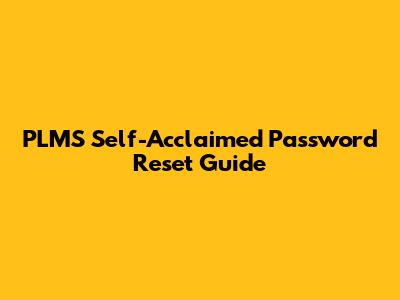 PLMS Self-Acclaimed Password Reset Guide