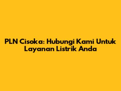 PLN Cisoka: Hubungi Kami Untuk Layanan Listrik Anda